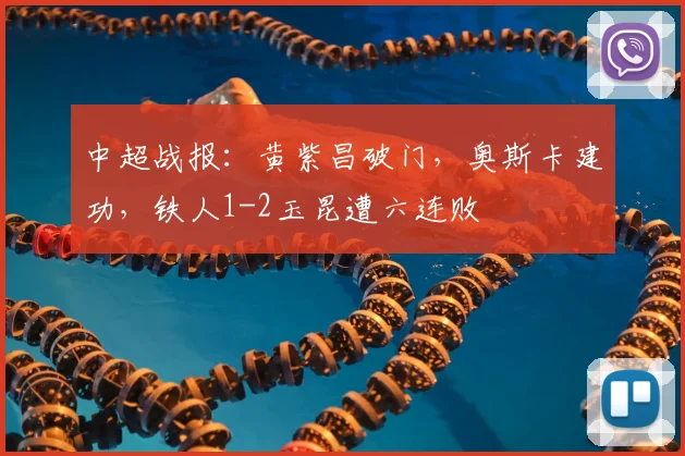 中超战报：黄紫昌破门，奥斯卡建功，铁人1-2玉昆遭六连败